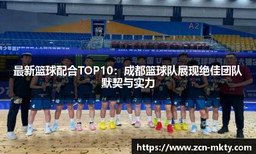 最新篮球配合TOP10：成都篮球队展现绝佳团队默契与实力