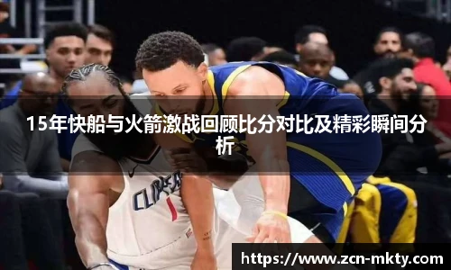 15年快船与火箭激战回顾比分对比及精彩瞬间分析